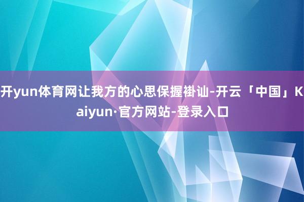 开yun体育网让我方的心思保握褂讪-开云「中国」Kaiyun·官方网站-登录入口